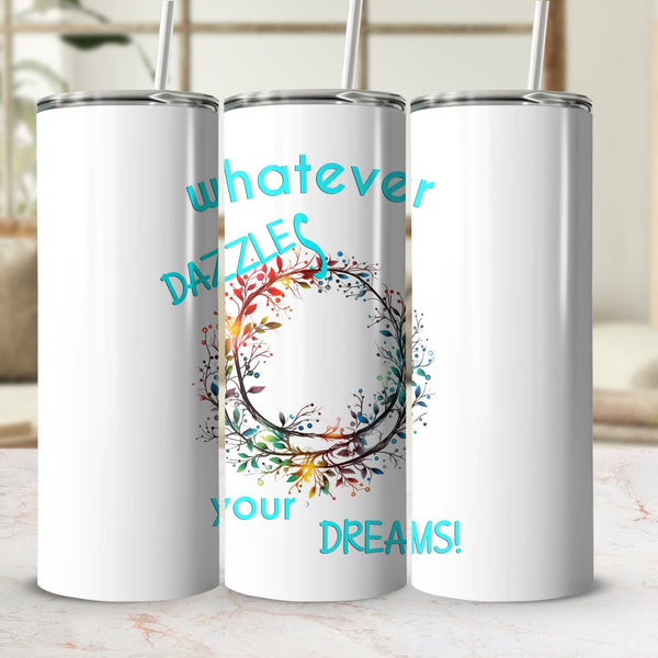 Fun & Sassy Whatever Dazzles your Dreams Tumbler