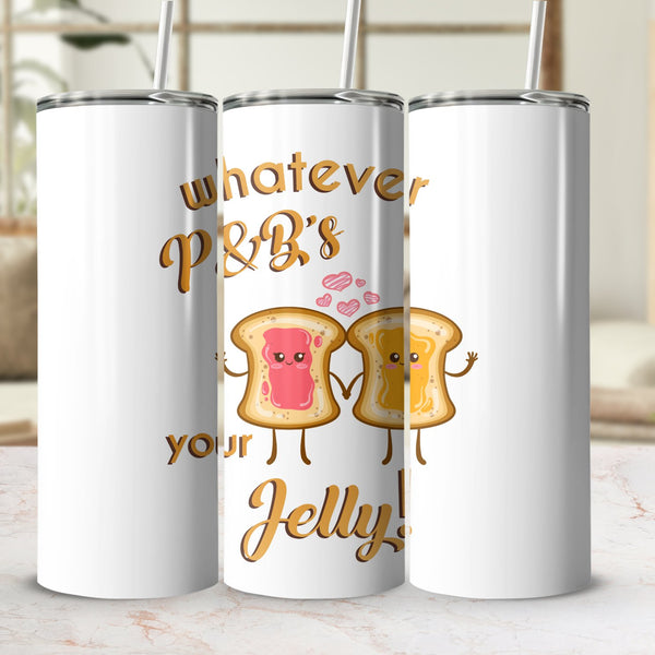 Fun & Sassy Whatever P&B's your Jelly Tumbler