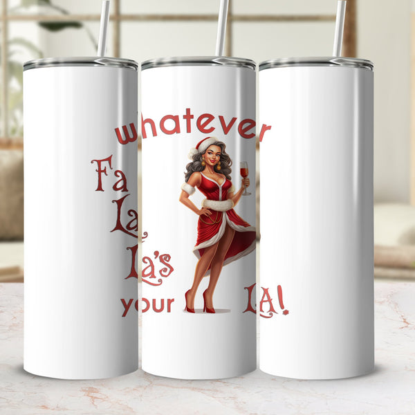 Fun & Sassy Whatever Fa La La's your La — Sexy Latino Ms Claus Tumbler