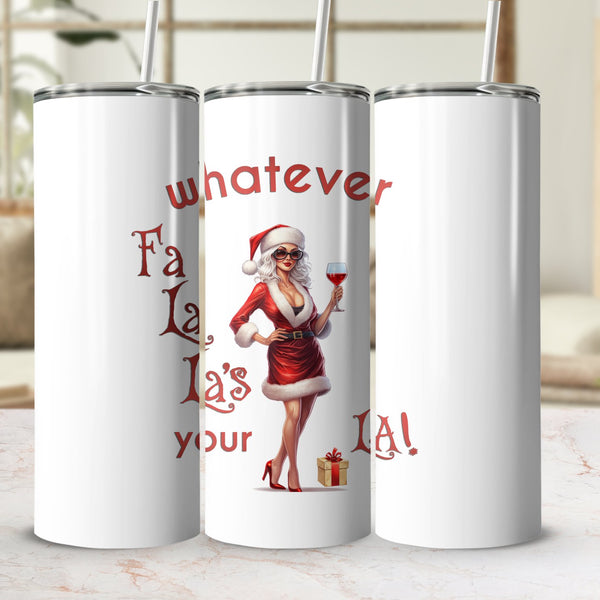 Fun & Sassy Whatever Fa La La's your La — Sexy White Ms Claus Tumbler