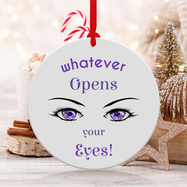 Fun & Sassy Whatever Opens your Eyes Ornament