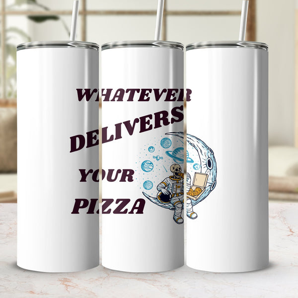 Fun & Sassy Whatever Delivers your Pizza Tumbler