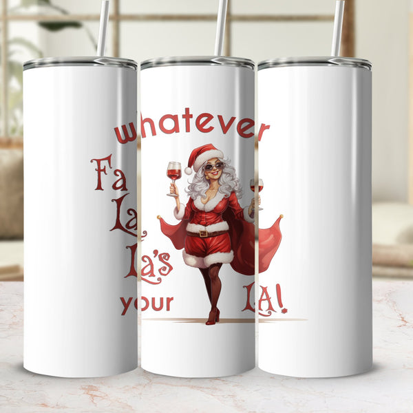 Fun & Sassy Whatever Fa La La's your La — Sexy White Ms Claus Tumbler