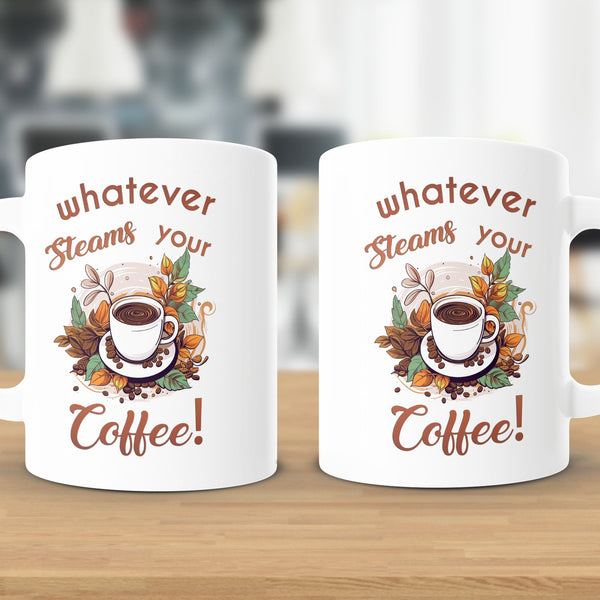 Fun & Sassy Whatever Steams your Coffee Mug