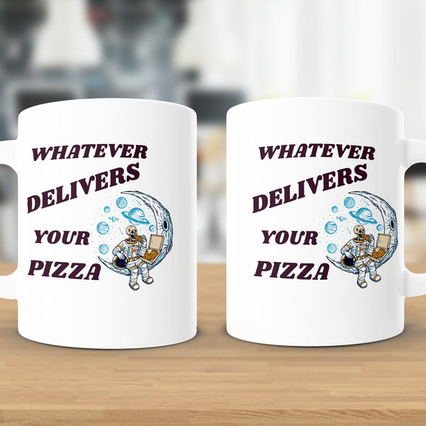 Fun & Sassy Whatever Delivers your Pizza Mug