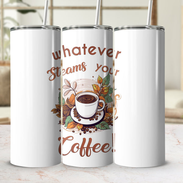 Fun & Sassy Whatever Steams your Coffee Tumbler