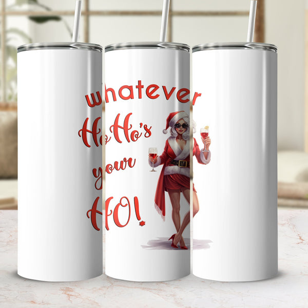 Fun & Sassy Whatever Ho Ho's your Ho — Sexy White Ms Claus Tumbler