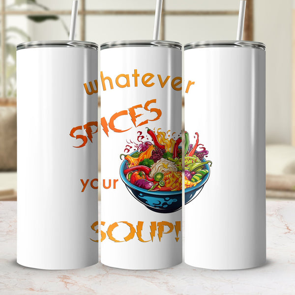 Fun & Sassy Whatever Spices your Soup Tumbler