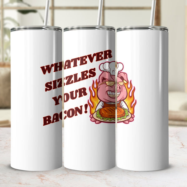 Fun & Sassy Whatever Sizzles your Bacon Tumbler