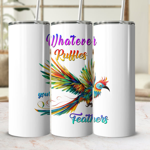 Fun & Sassy Whatever Ruffles your Feathers — Women Tumbler