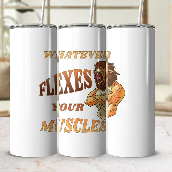 Fun & Sassy Whatever Flexes your Muscles Tumbler