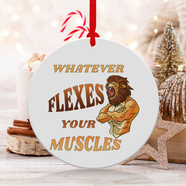 Fun & Sassy Whatever Flexes your Muscles Ornament