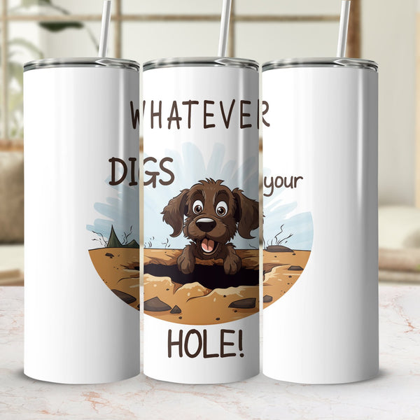 Fun & Sassy Whatever Digs your Hole Tumbler