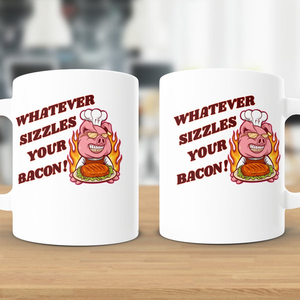 Fun & Sassy Whatever Sizzles your Bacon Mug