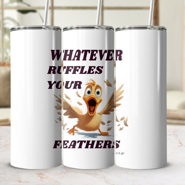 Fun & Sassy Whatever Ruffles your Feathers — Men Tumbler
