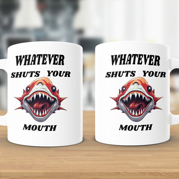 Fun & Sassy Whatever Shuts your Mouth Mug