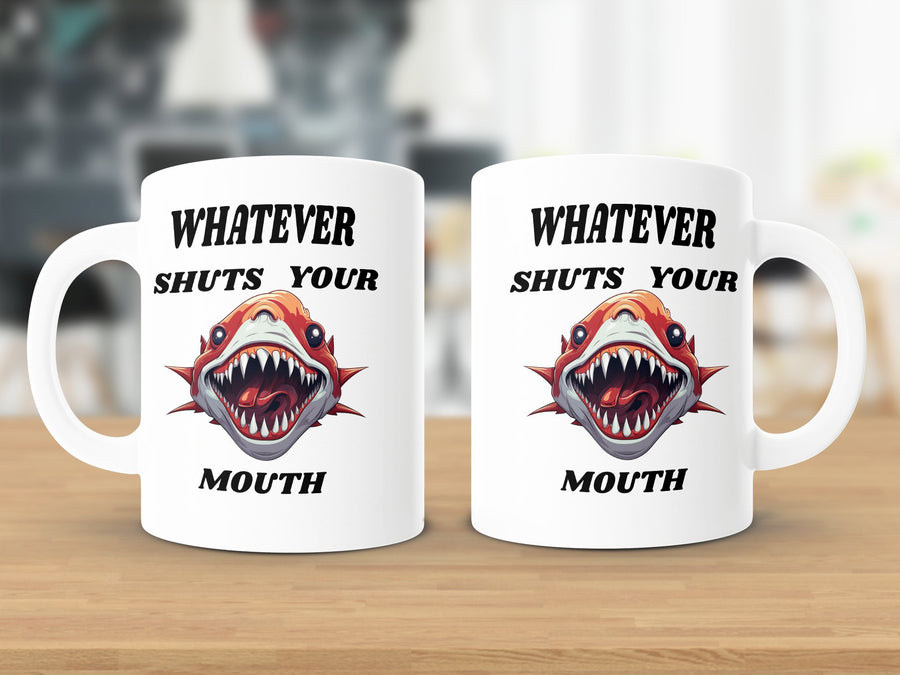 Fun & Sassy Whatever Shuts your Mouth Mug