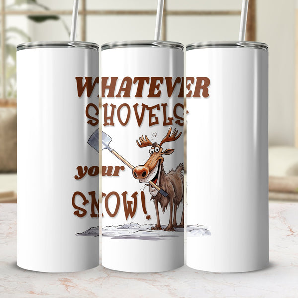 Fun & Sassy Whatever Shovels your Snow Tumbler