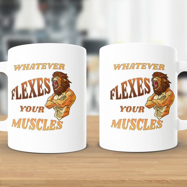 Fun & Sassy Whatever Flexes your Muscles Mug