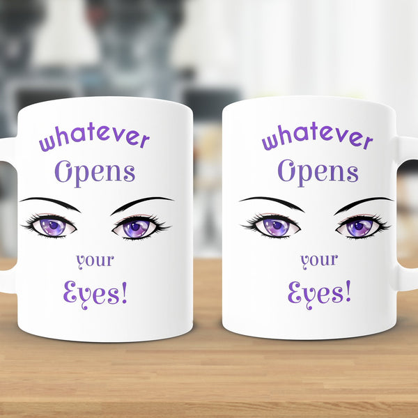 Fun & Sassy Whatever Opens your Eyes Mug